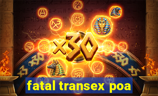 fatal transex poa